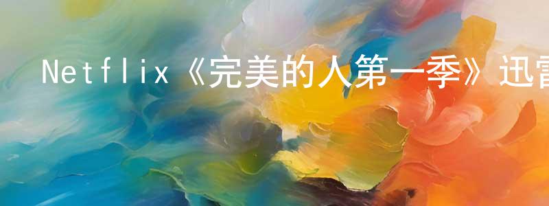 陳俊君發布Netflix《完美的人第一季》迅雷下載/在線觀看/百度云-都市/情感-美劇天堂